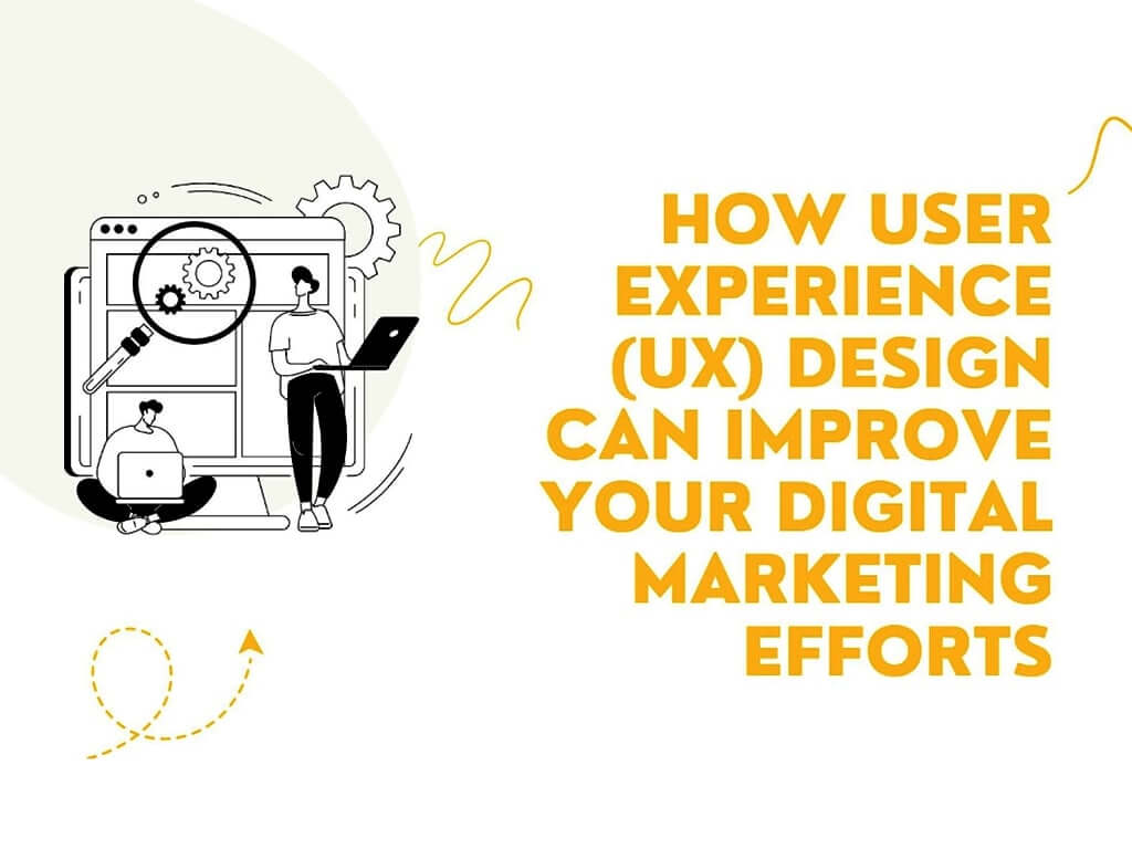 How User Experience (UX) Design Can Improve Your Digital Marketing Efforts