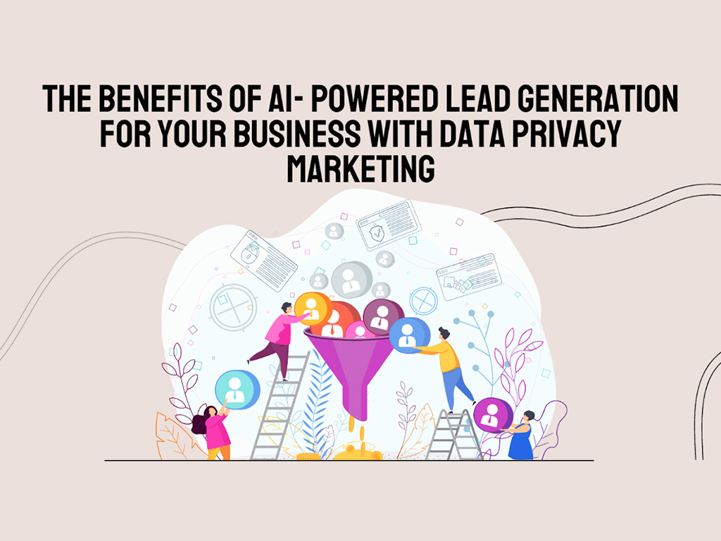 The Benefits of Ai Powered Lead Generation For Your Business With Data Privacy