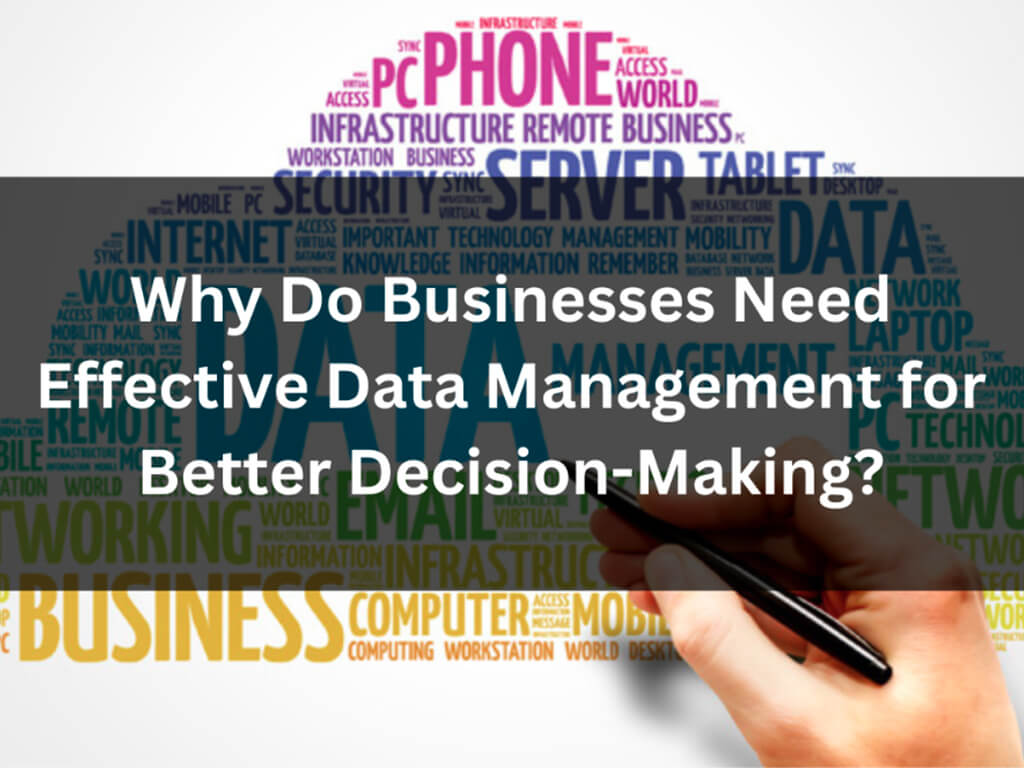 Why Businesses Need Effective Data Management for Better Decision-Making