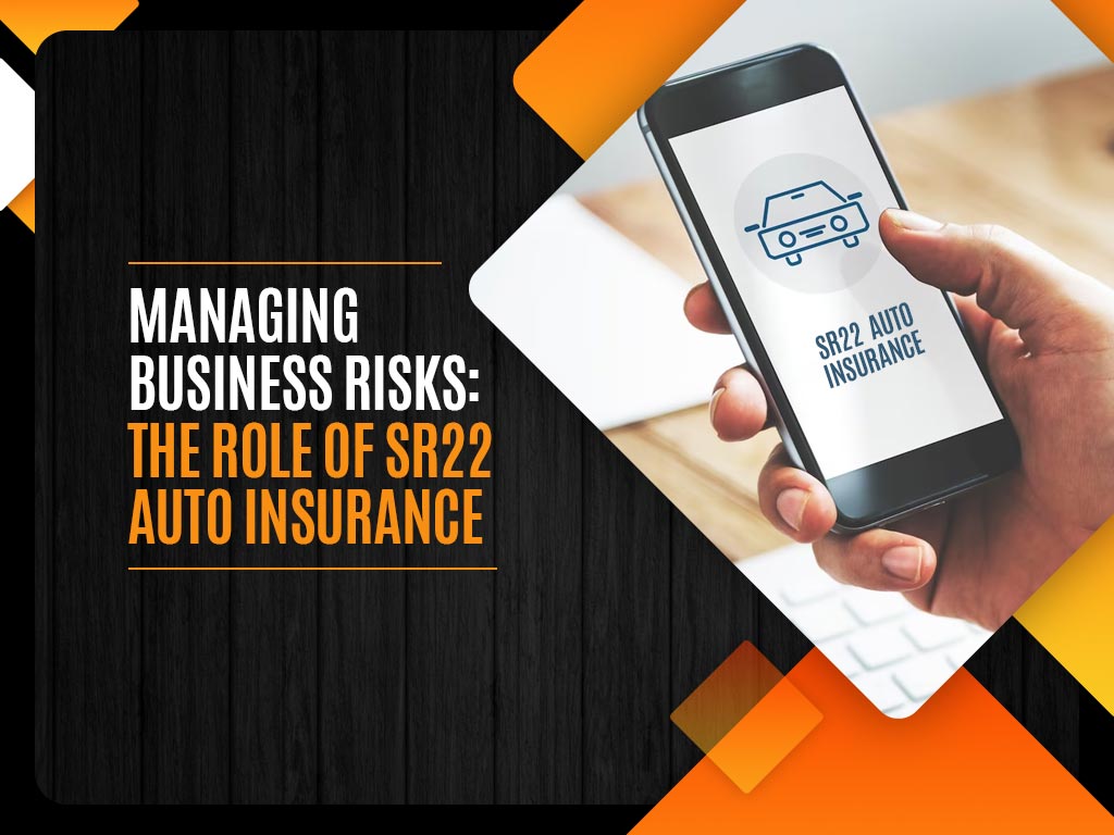 Managing Business Risks: The Role of SR22 Auto Insurance