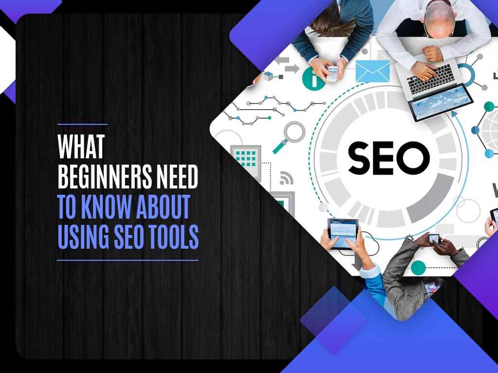 What Beginners Need To Know About Using SEO Tools