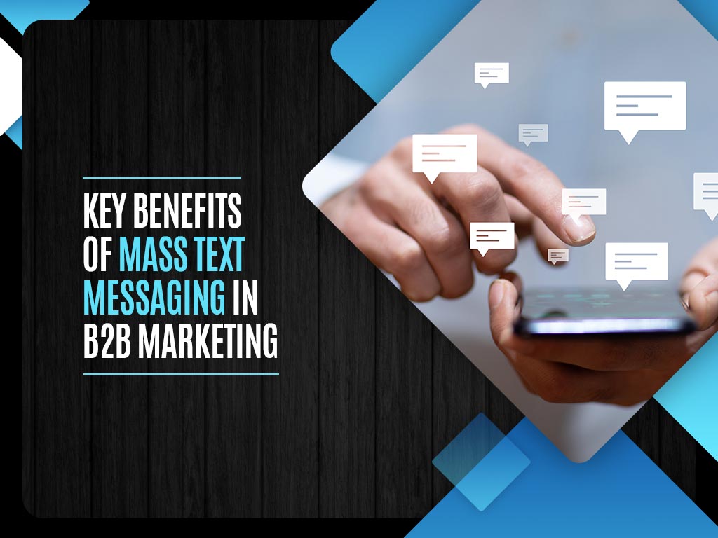 Key Benefits of Mass Text Messaging in B2B Marketing