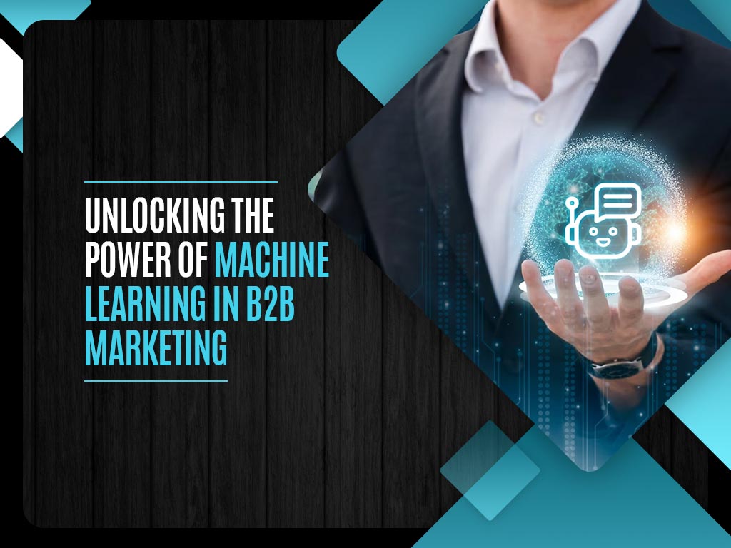 Unlocking the Power of Machine Learning in B2B Marketing