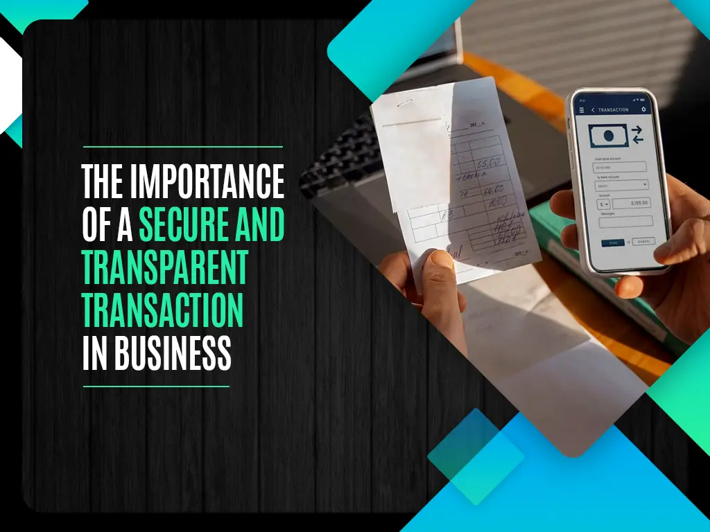 The Importance of a Secure and Transparent Transaction in Business