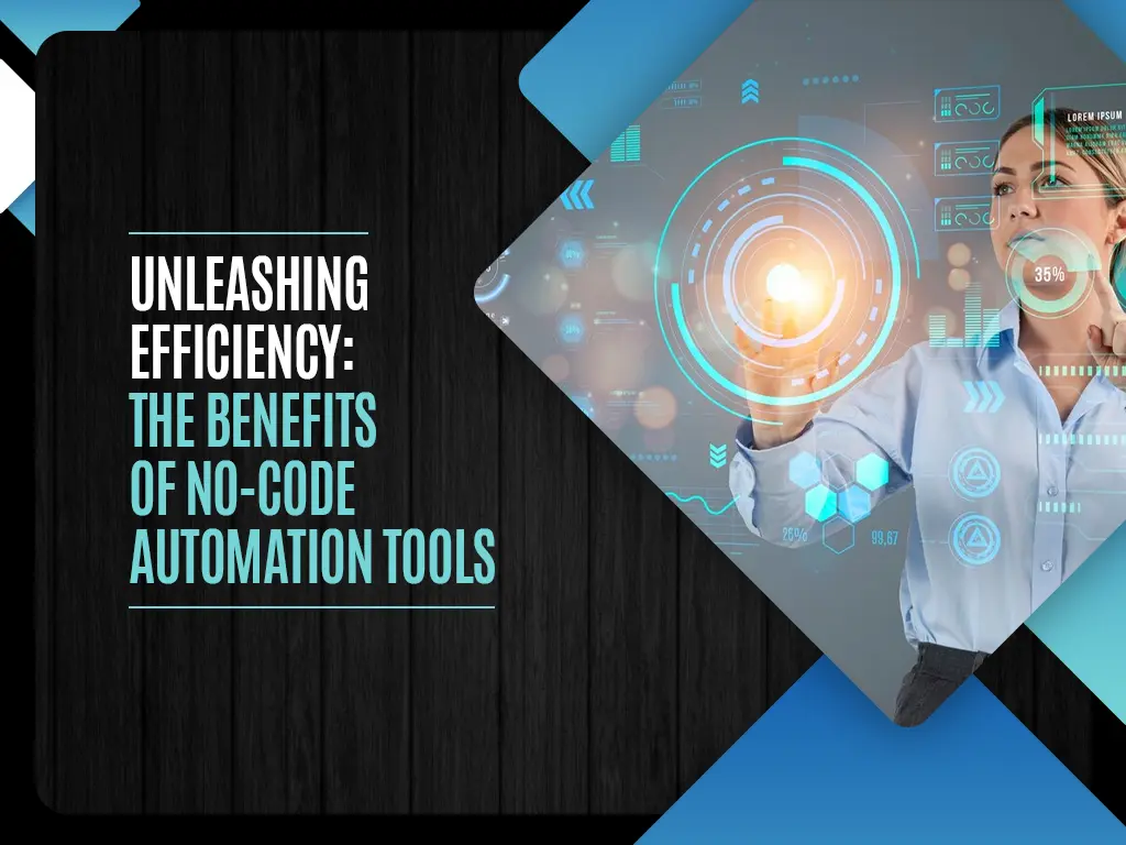 Unleashing Efficiency The Benefits of No-Code Automation Tools
