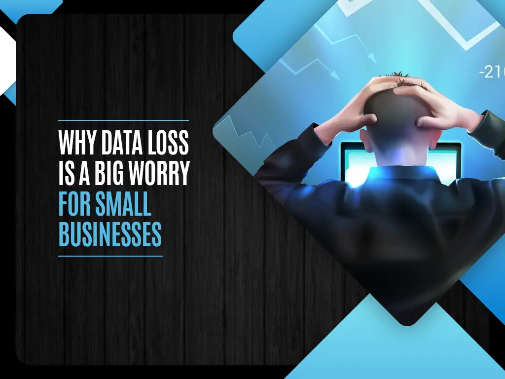 Why Data Loss Is A Big Worry For Small Businesses