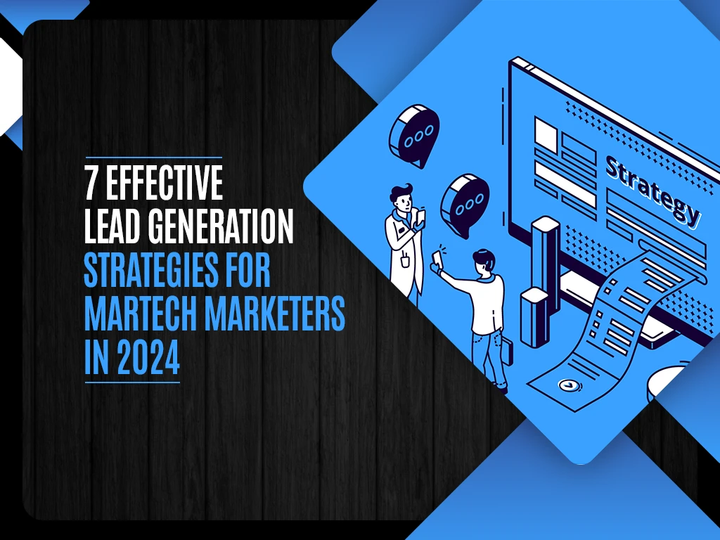 7 Effective Lead Generation Strategies for Martech Marketers In 2024