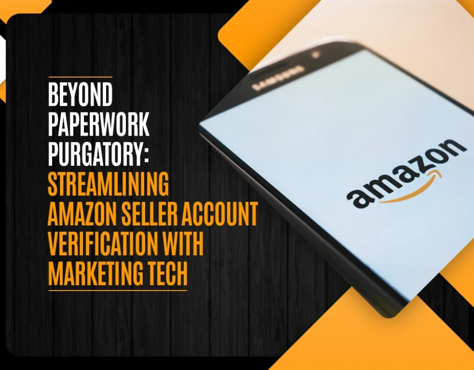 Beyond Paperwork Purgatory - Streamlining Amazon Seller Account Verification With Marketing Tech