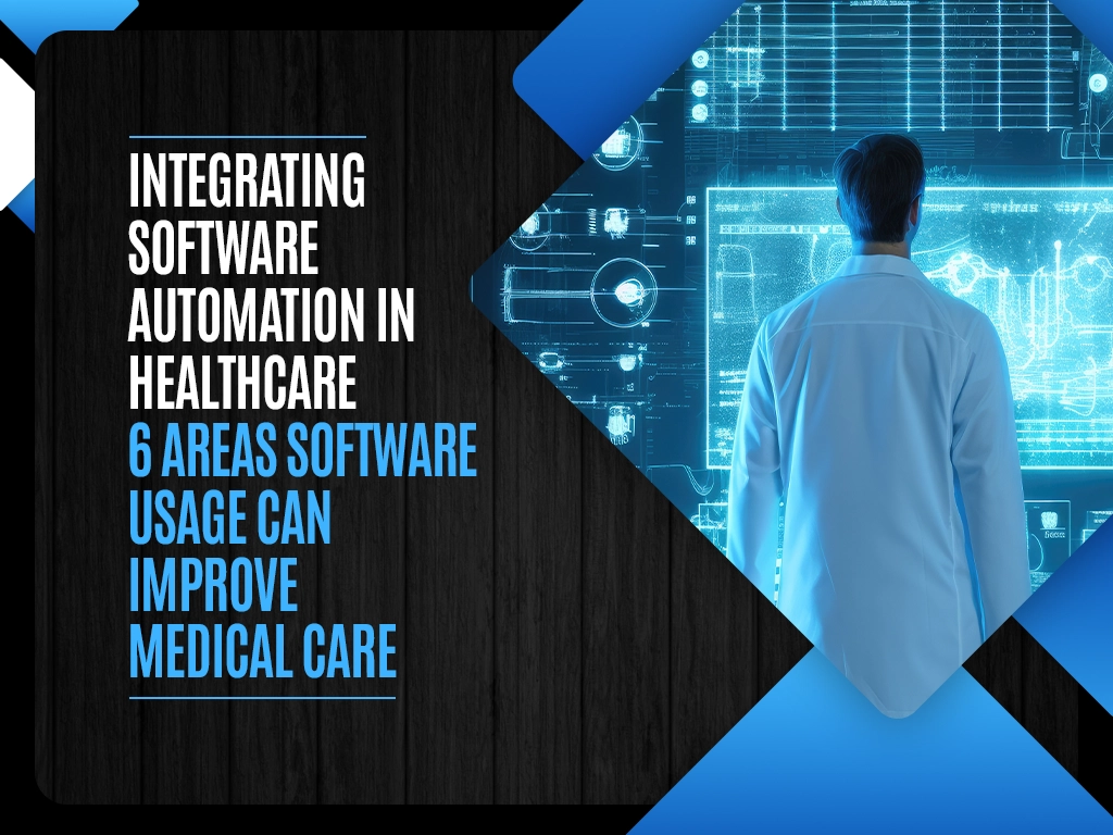 Integrating Software Automation in Healthcare 6 Areas Software Usage Can Improve Medical Care copy
