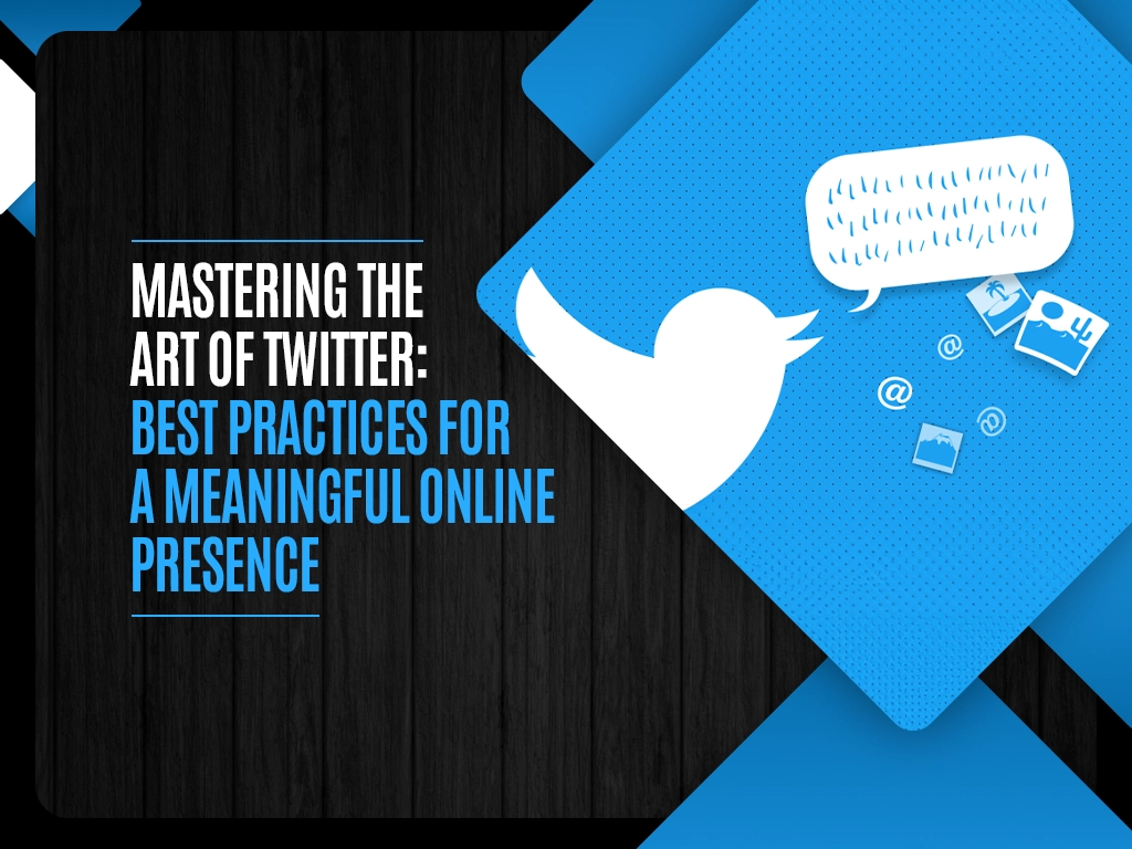 Mastering the art of Twitter - Best practices for a meaningful online presence