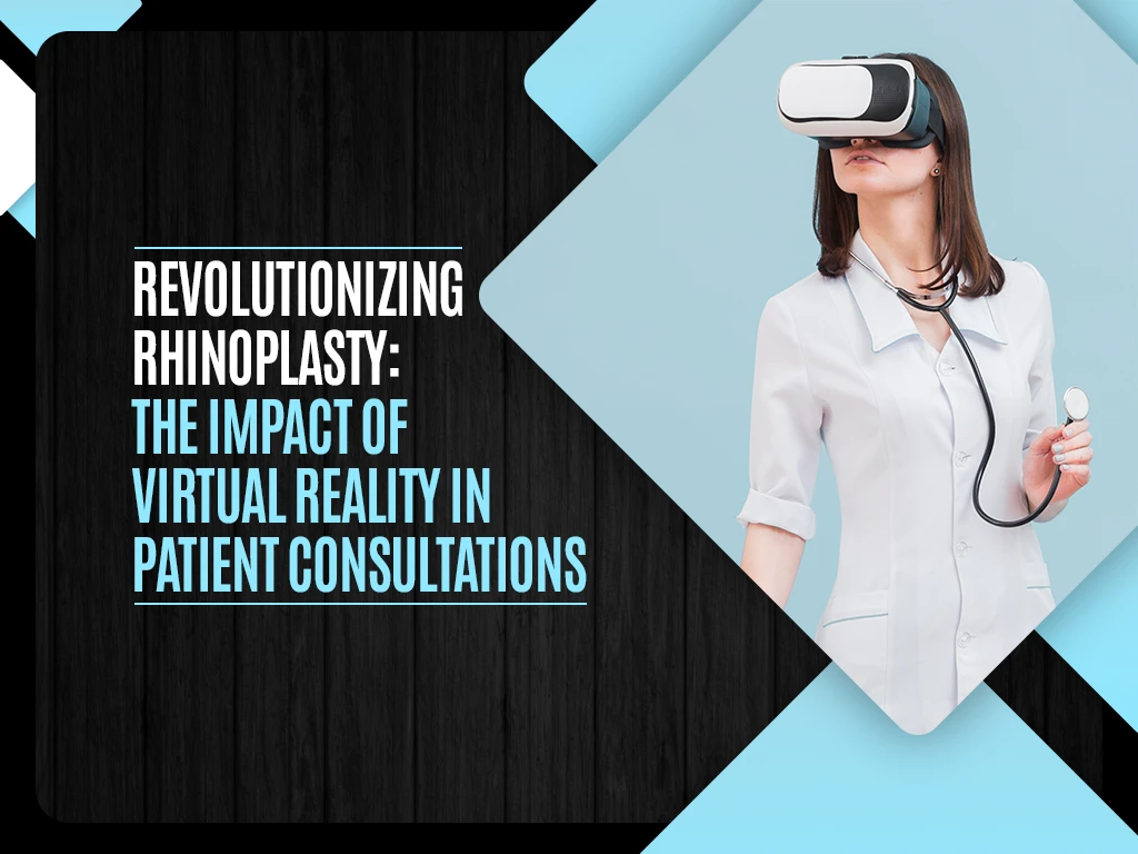 Revolutionizing Rhinoplasty - The Impact of Virtual Reality in Patient Consultations