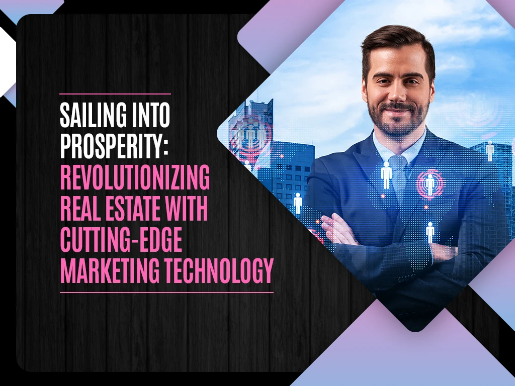 Sailing into Prosperity - Revolutionizing Real Estate with Cutting-Edge Marketing Technology