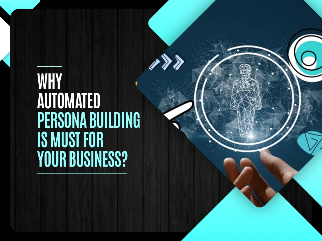 Why Automated Persona Building is must for your Business