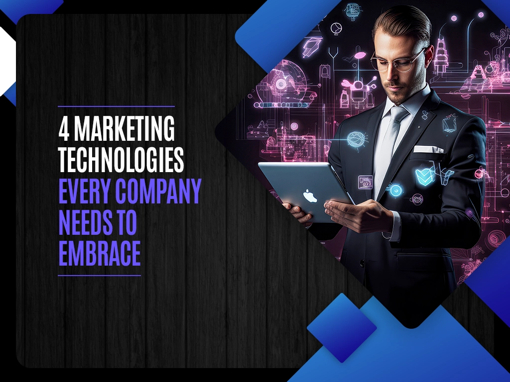 4 Marketing Technologies Every Company Needs to Embrace copy