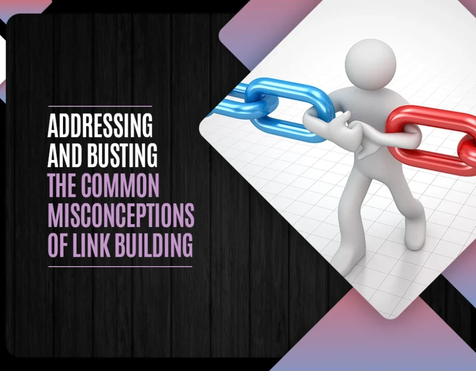 Addressing and Busting the Common Misconceptions of Link Building
