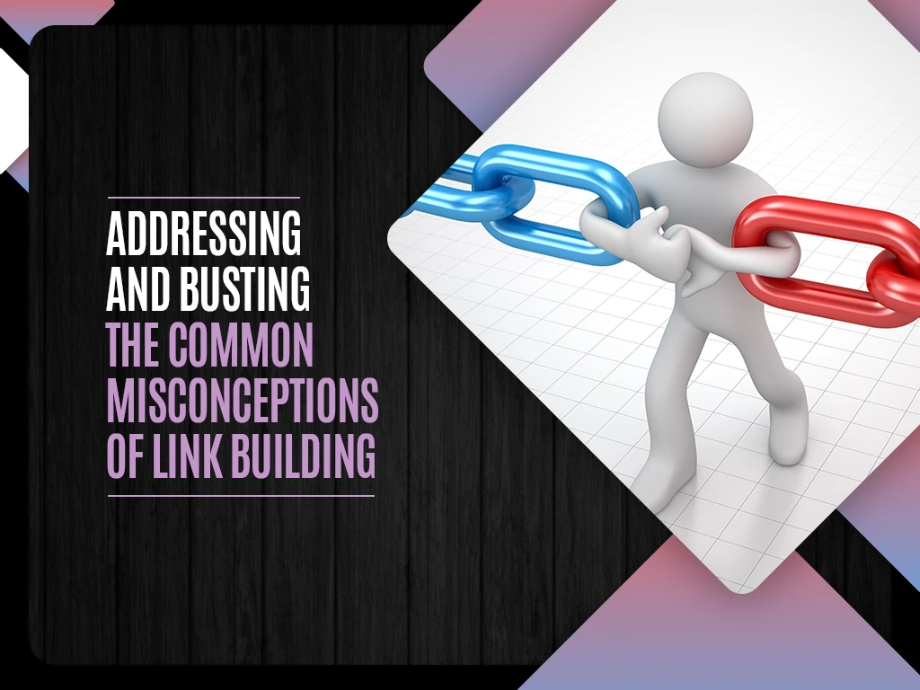 Addressing and Busting the Common Misconceptions of Link Building