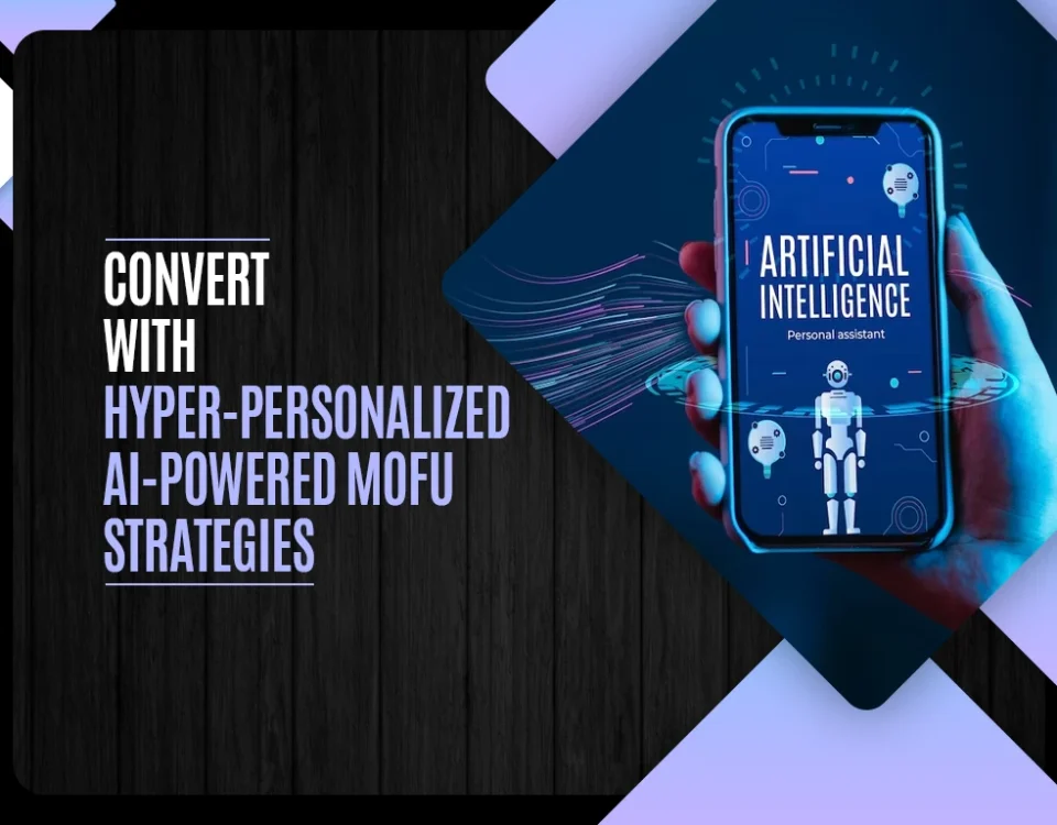 Convert with hyper-personalized AI-powered MOFU Strategies