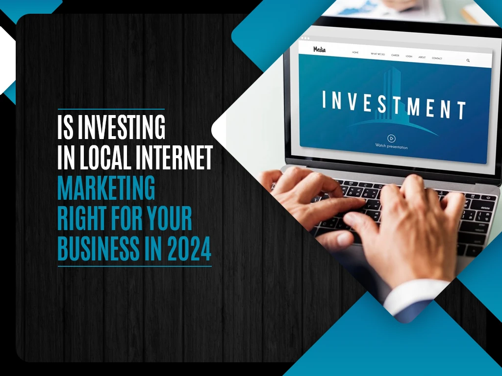 Is investing in local internet marketing right for your Business in 2024