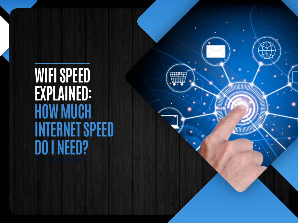 Wifi Speed Explained - How Much Internet Speed Do I Need
