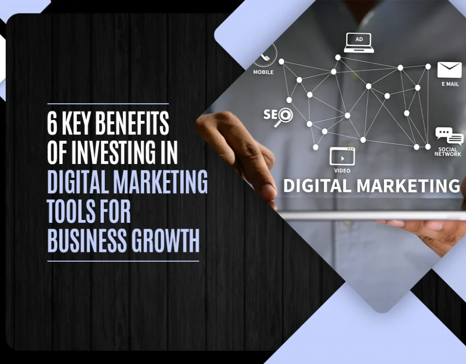 6 Key Benefits of Investing in Digital Marketing Tools for Business Growth