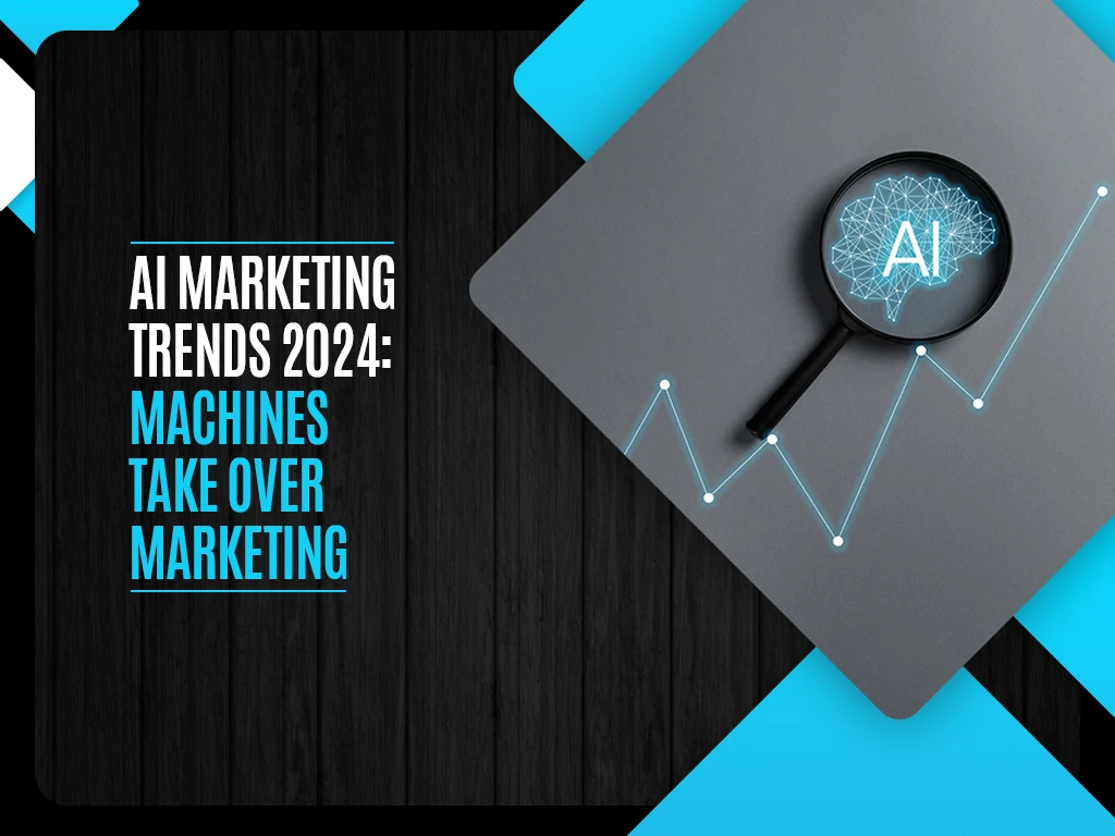 AI Marketing Trends 2024: Machines Take Over Marketing
