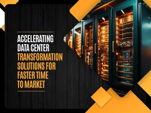 Accelerating Data Center Transformation Solutions for Faster Time to Market