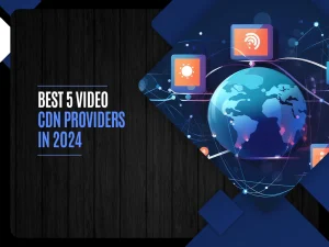 Best 5 Video CDN Providers in 2024