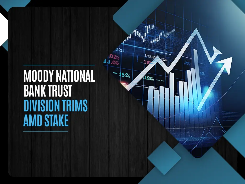 Moody National Bank Trust Division Trims AMD Stake