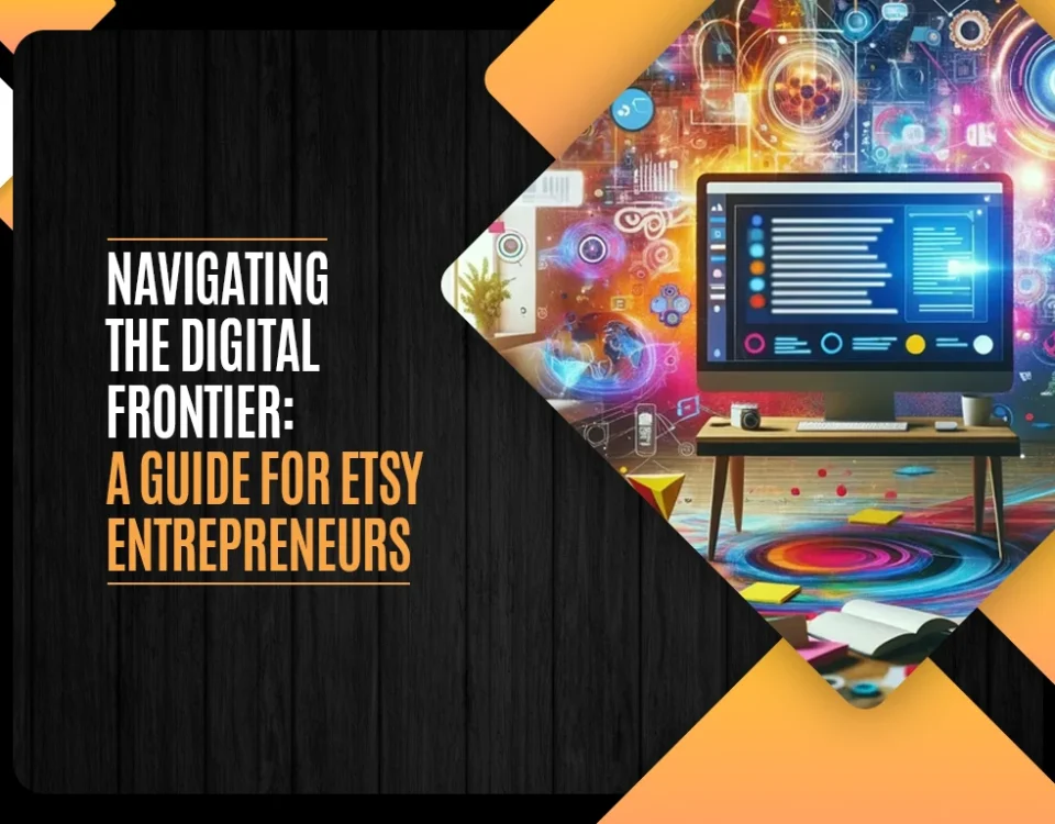 Navigating the Digital Frontier - A Guide for Etsy Entrepreneurs