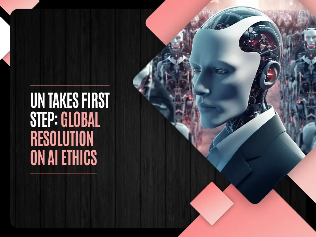 UN Takes First Step Global Resolution on AI Ethics