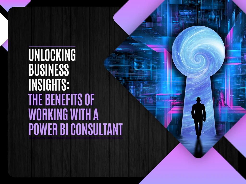 Unlocking Business Insights - The Benefits of Working with a Power BI Consultant