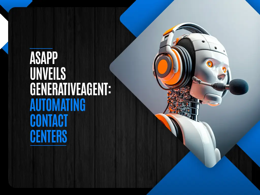 ASAPP Unveils GenerativeAgent Automating Contact Centers