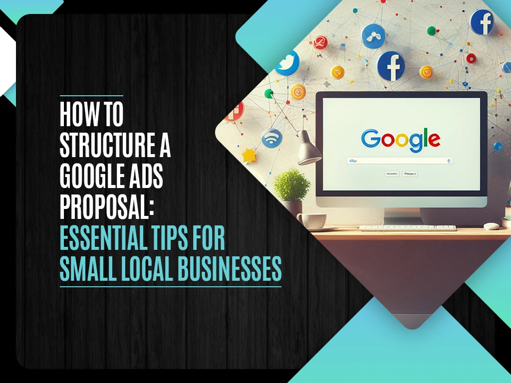 How to Structure a Google Ads Proposal - Essential Tips for Small Local Businesses