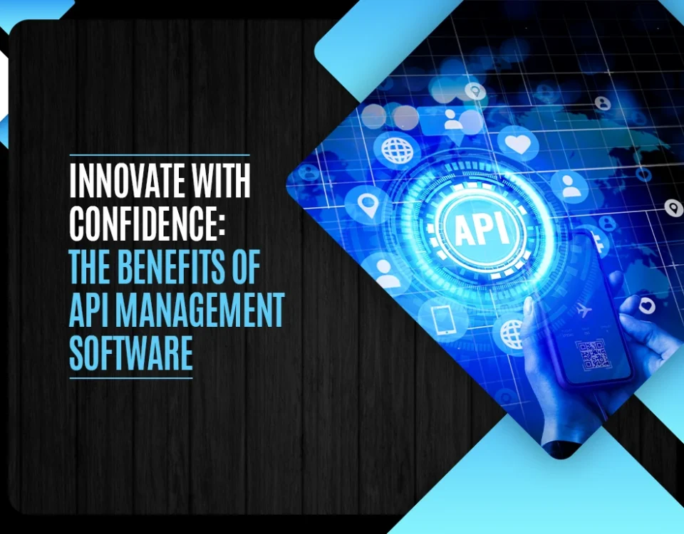 Innovate with Confidence -The Benefits of API Management Software