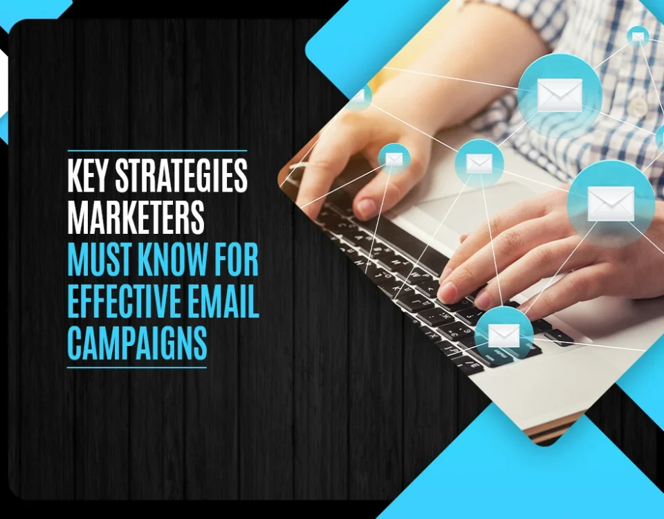 Key Strategies Marketers Must Know for Effective Email Campaigns
