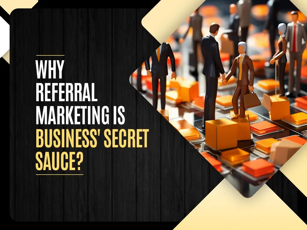 Why referral marketing is business' secret sauce?