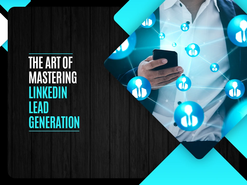 The Art of Mastering LinkedIn Lead Generation
