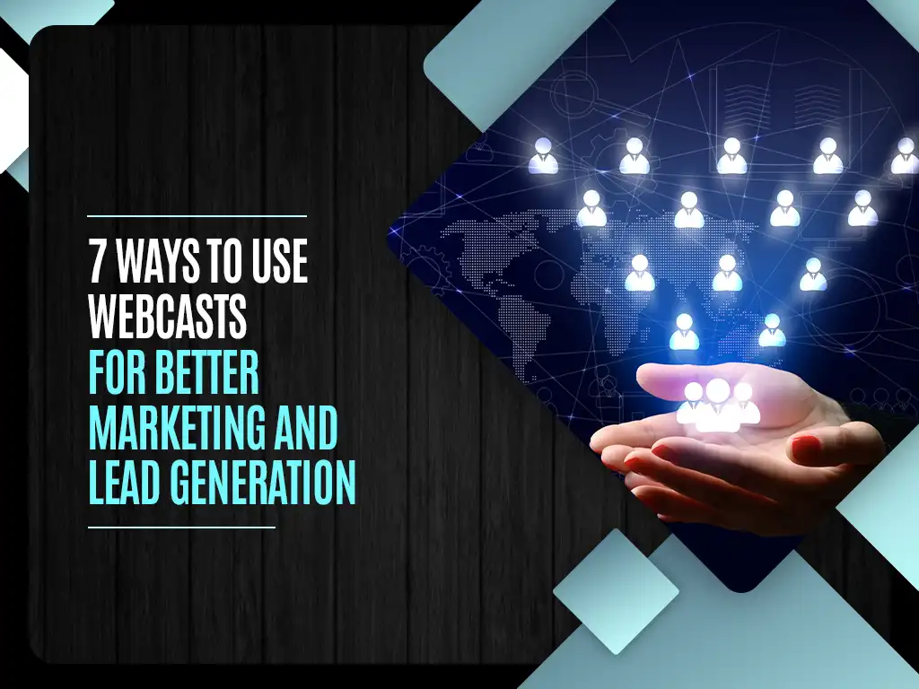 7 Ways to Use Webcasts For Better Marketing and Lead Generation