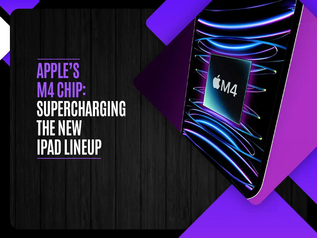 Apple’s M4 Chip Supercharging the New iPad Lineup