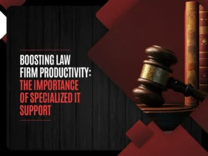 Boosting Law Firm Productivity The Importance of Specialized IT Support