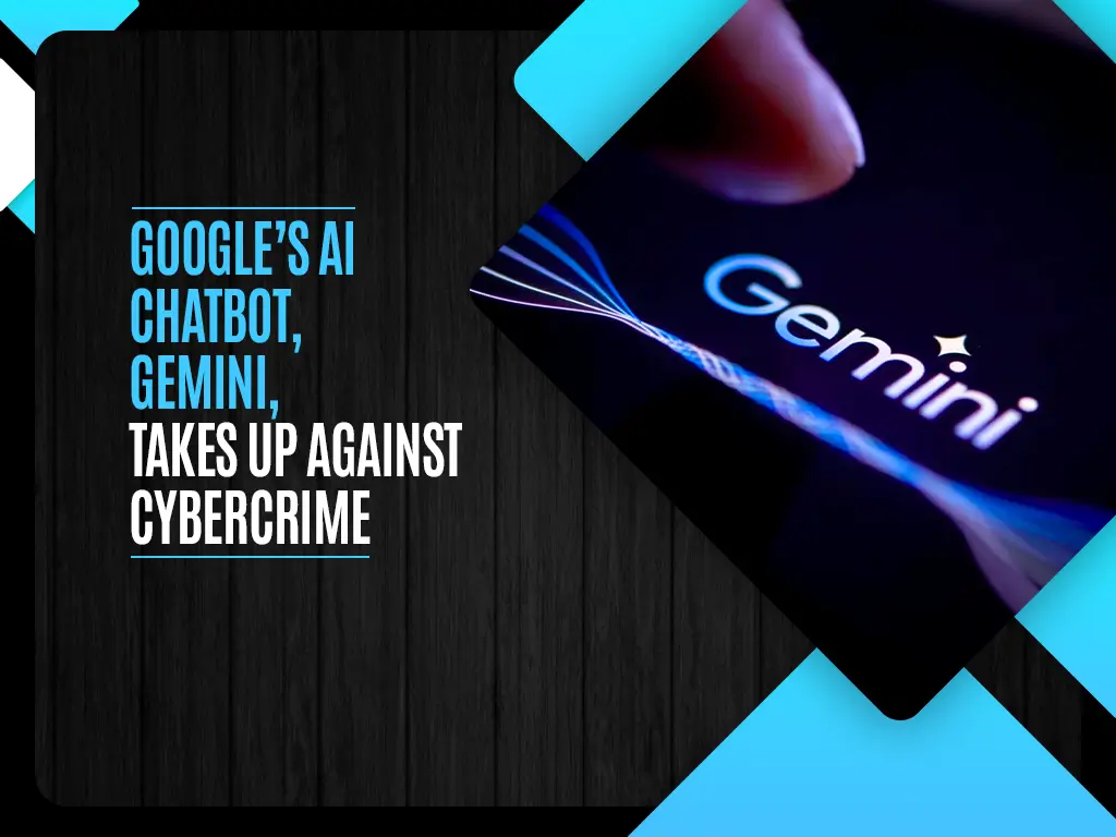 Google’s AI Chatbot, Gemini, Takes Up Against Cybercrime