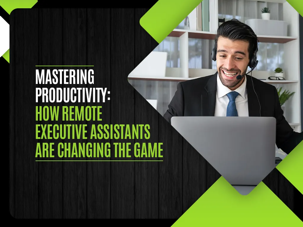Mastering Productivity - How Remote Executive Assistants Are Changing the Game