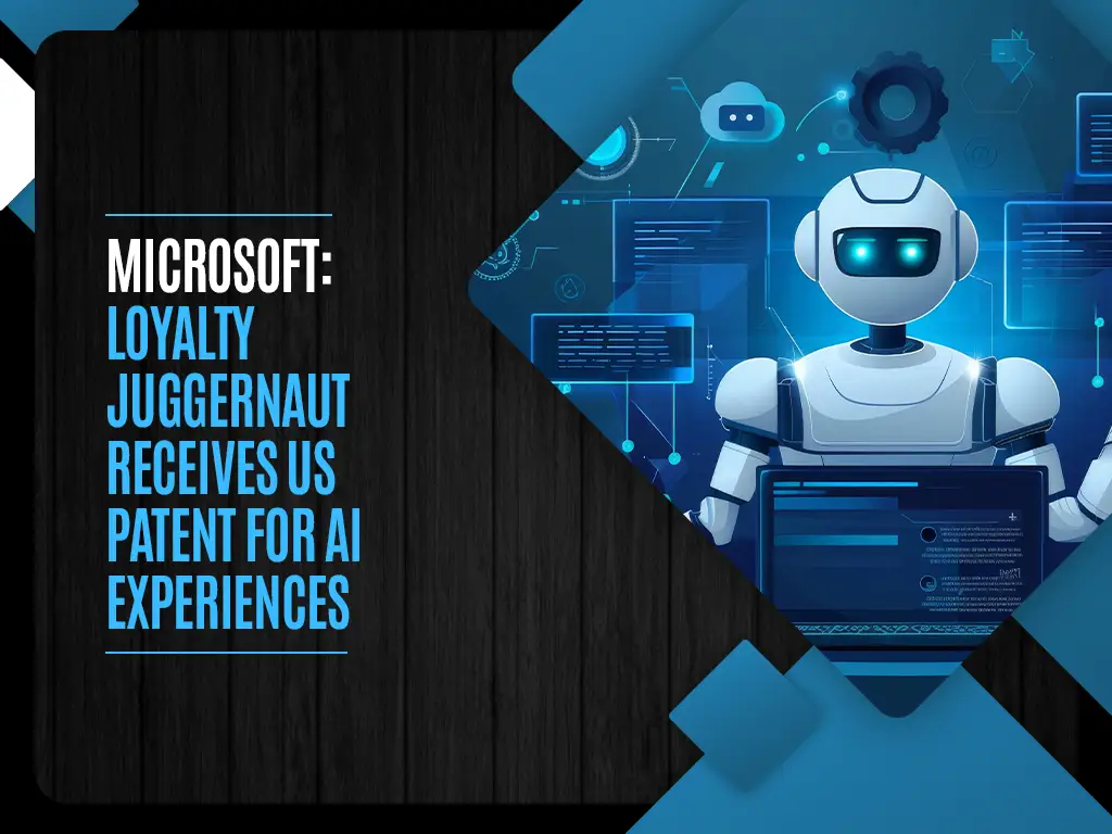 Microsoft: Loyalty Juggernaut Receives US Patent for AI experiences