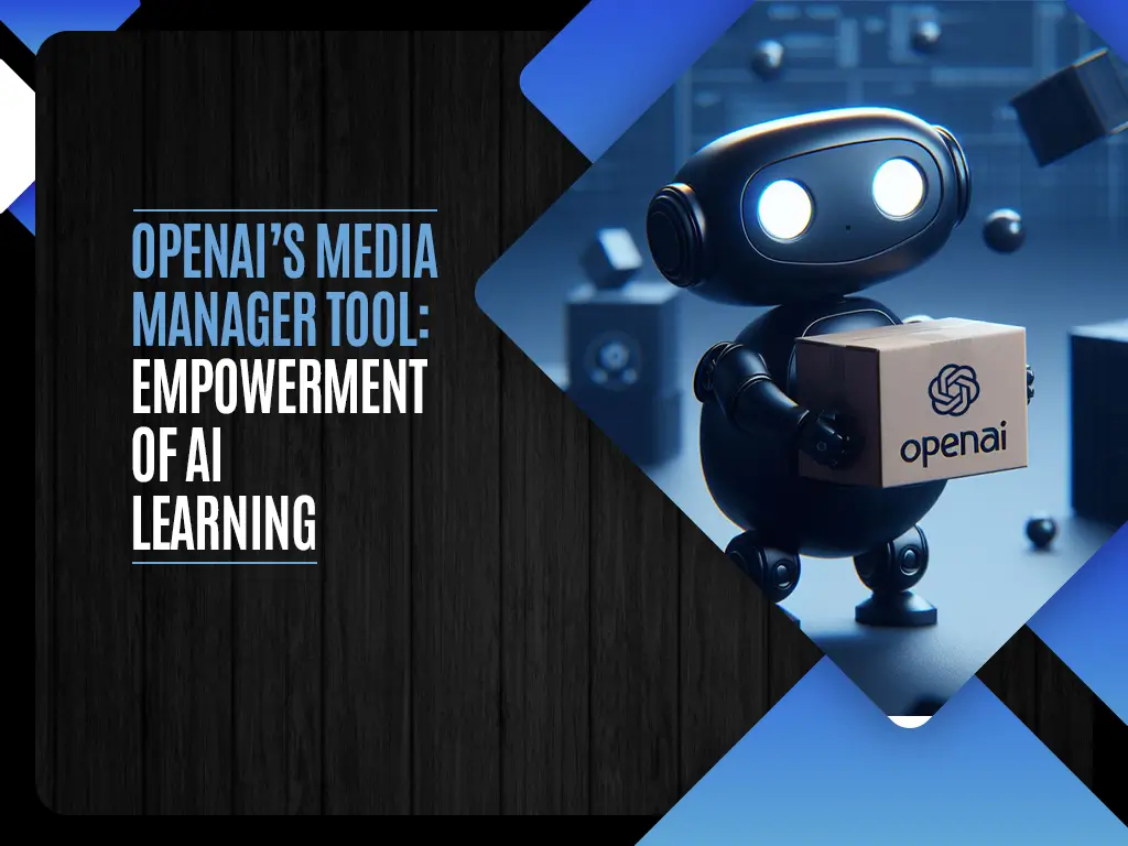 OpenAI’s Media Manager Tool Empowerment of AI Learning