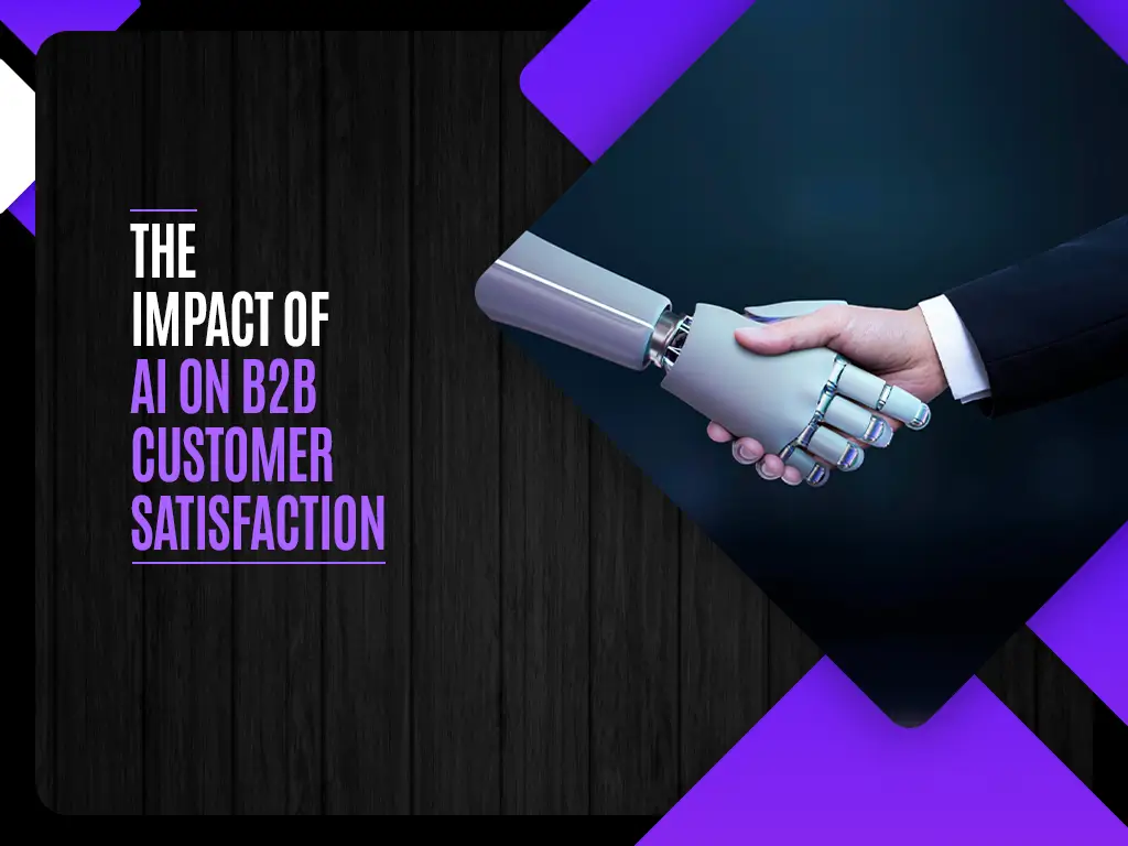 The Impact Of AI On B2B Customer Satisfaction