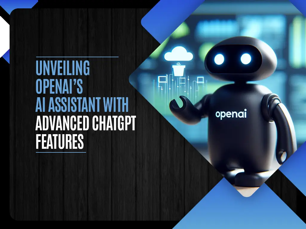 Unveiling OpenAI’s AI Assistant with Advanced ChatGPT features