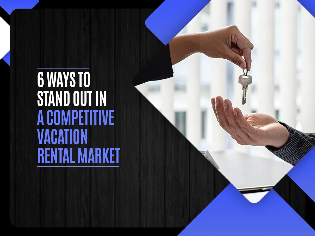 6 Ways to Stand Out in a Competitive Vacation Rental Market