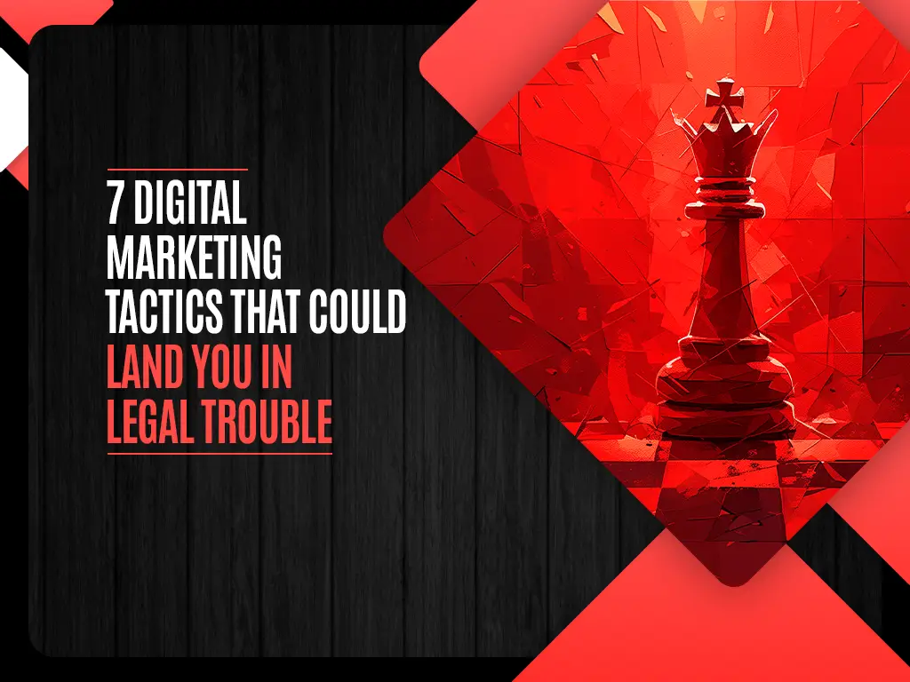 7 Digital Marketing Tactics That Could Land You in Legal Trouble