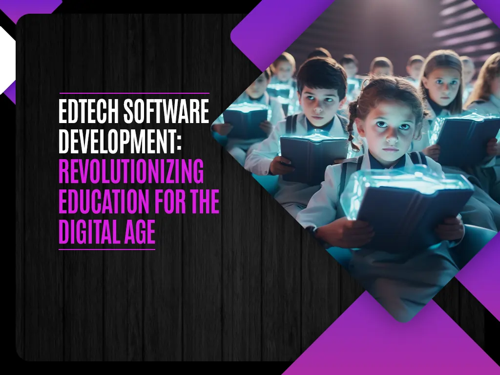 EdTech Software Development Revolutionizing Education for the Digital Age