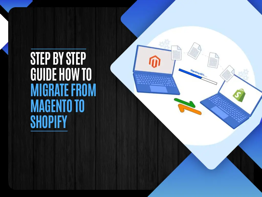 Step By Step Guide How to Migrate from Magento to Shopify